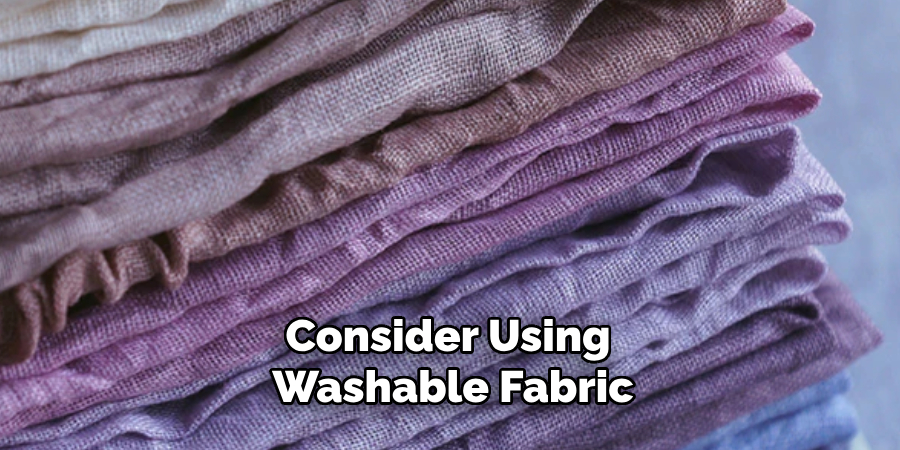 Consider Using Washable Fabric