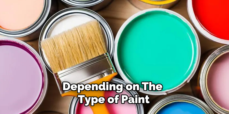 Depending on the Type of Paint