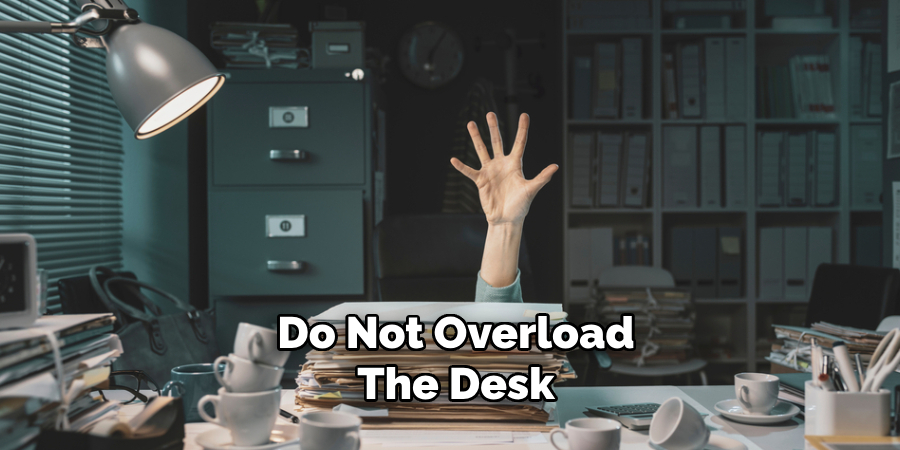 Do Not Overload the Desk 