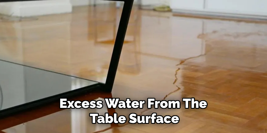 Excess Water From the Table Surface.