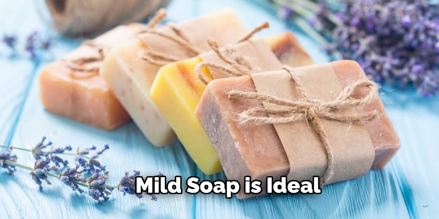  Mild Soap is Ideal 