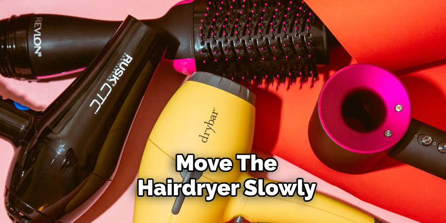 Move the Hairdryer Slowly 