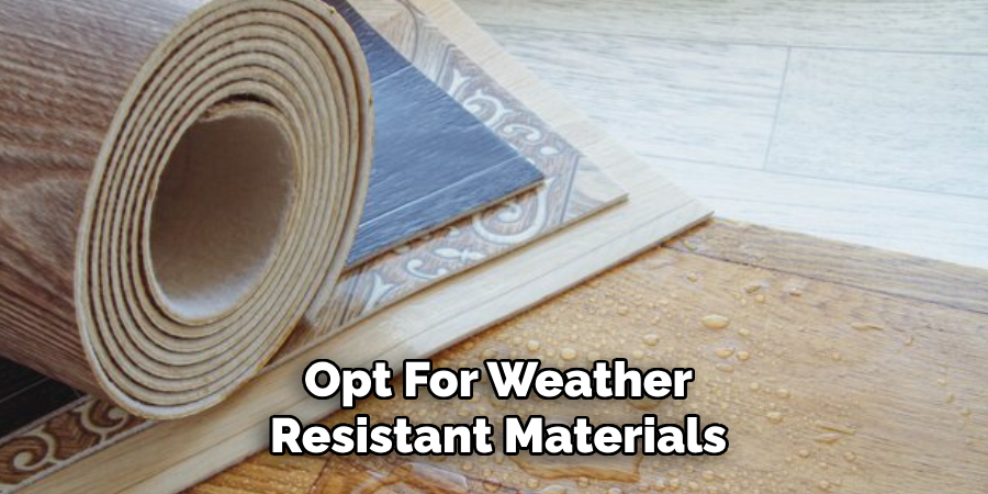 Opt for Weather-resistant Materials