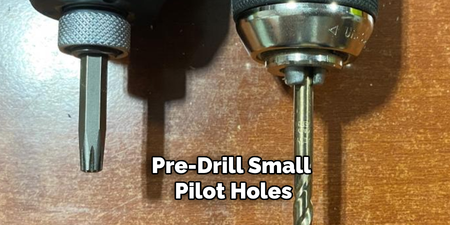 Pre-drill Small Pilot Holes