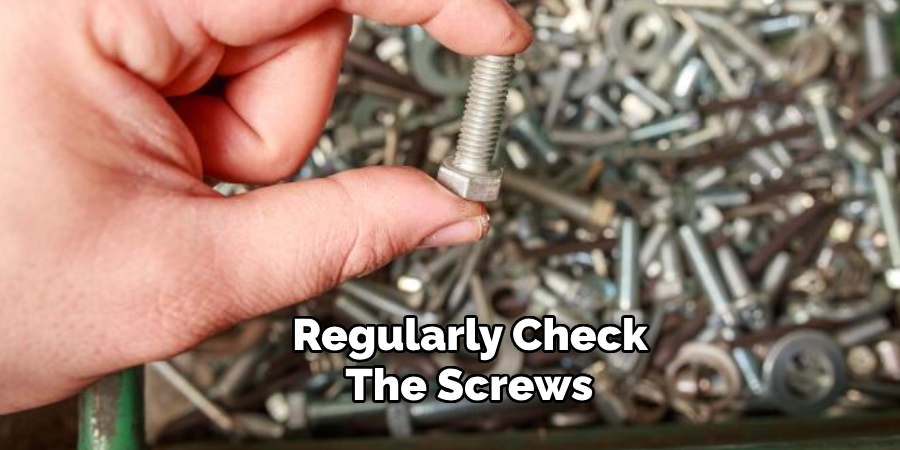 Regularly Check the Screws 