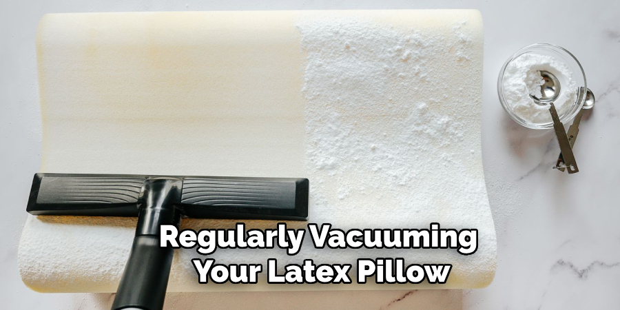 Regularly Vacuuming Your Latex Pillow