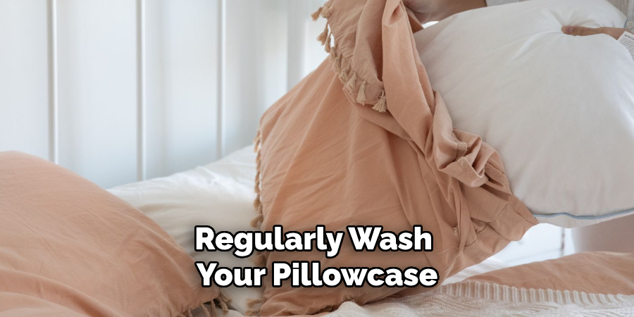 Regularly Wash Your Pillowcase