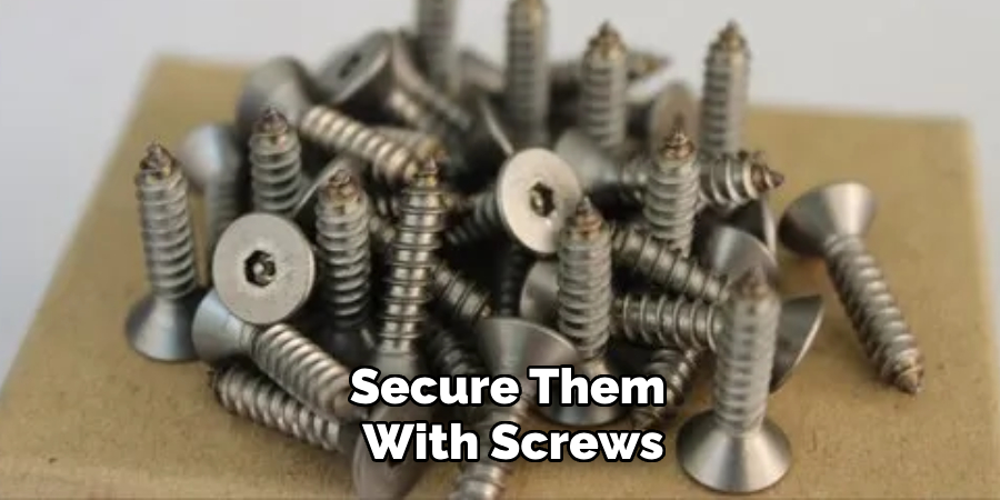 Secure Them With Screws