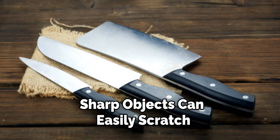 Sharp Objects Can Easily Scratch