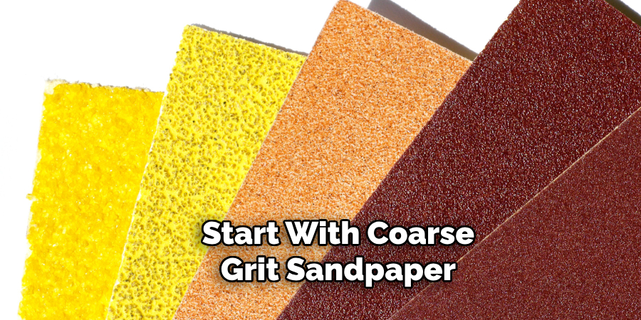 Start With Coarse-grit Sandpaper