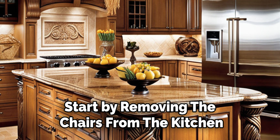 Start by Removing the Chairs From the Kitchen