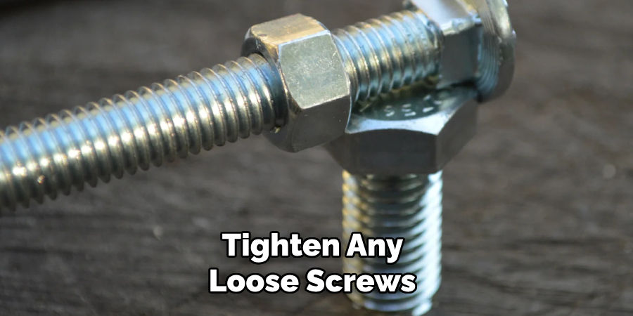 Tighten Any Loose Screws 