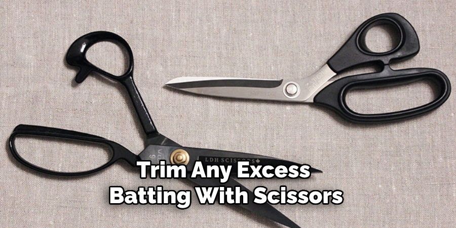 Trim Any Excess Batting With Scissors