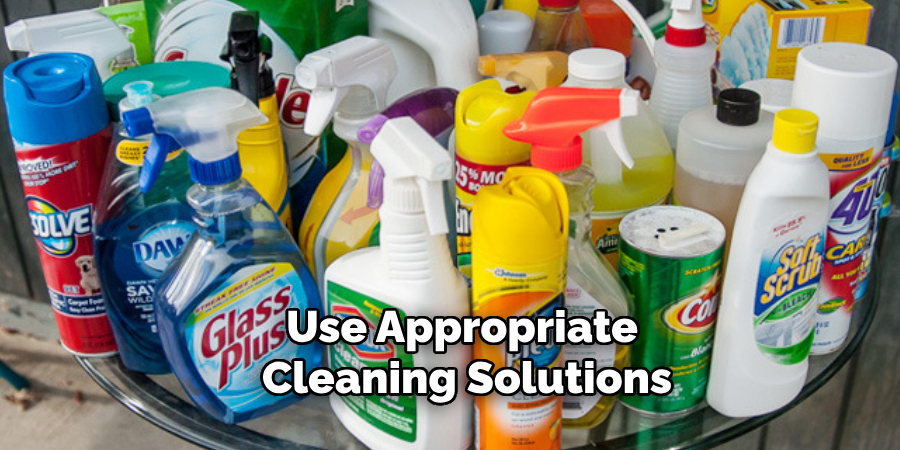 Use Appropriate Cleaning Solutions