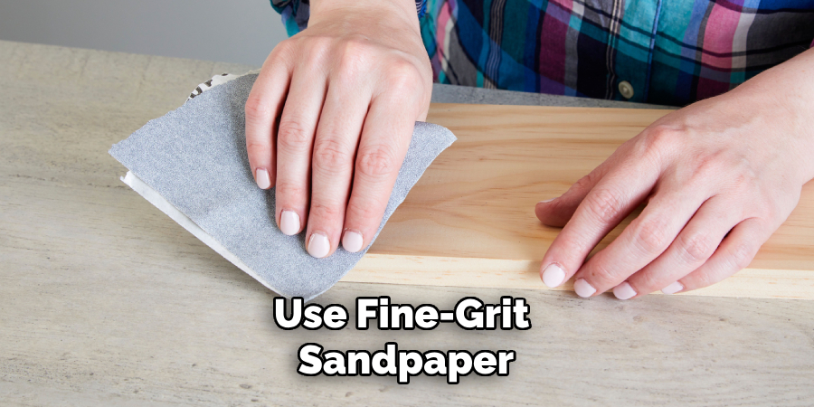 Use Fine-grit Sandpaper