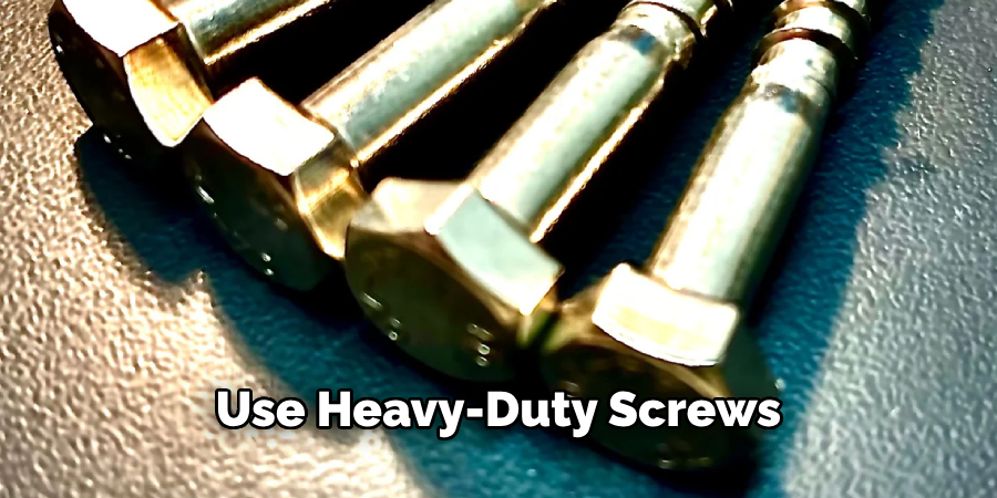 Use Heavy-duty Screws