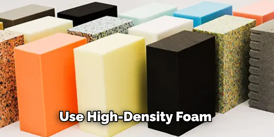 Use High-density Foam 