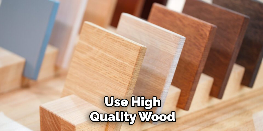 Use High-quality Wood