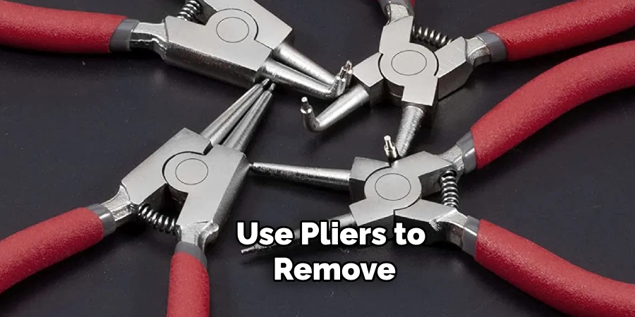 Use Pliers to Remove