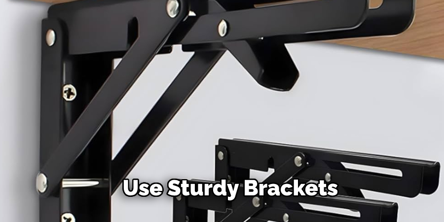 Use Sturdy Brackets