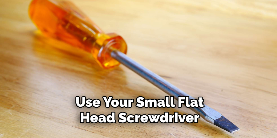 Use Your Small Flat-head Screwdriver