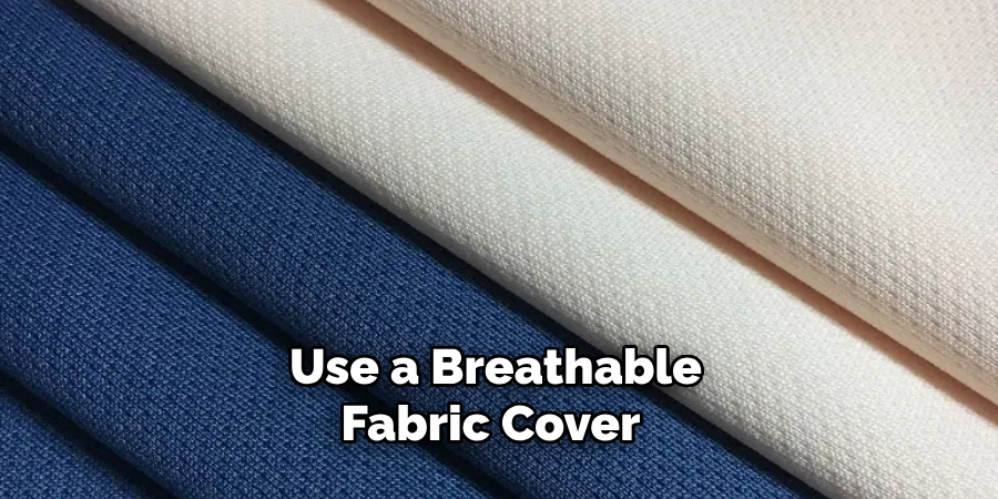 Use a Breathable Fabric Cover 