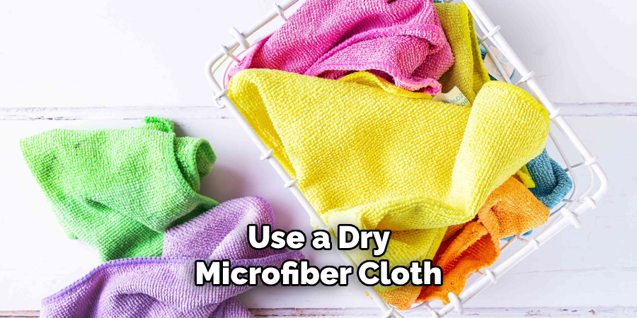 Use a Dry Microfiber Cloth 