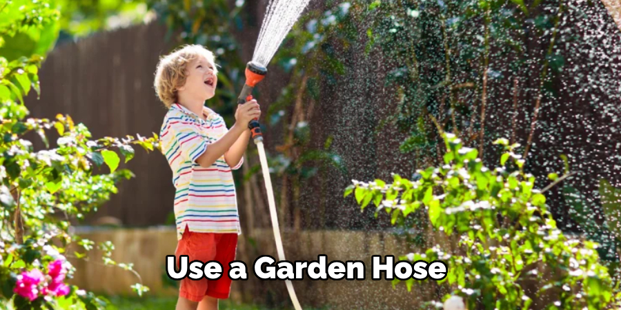 Use a Garden Hose 