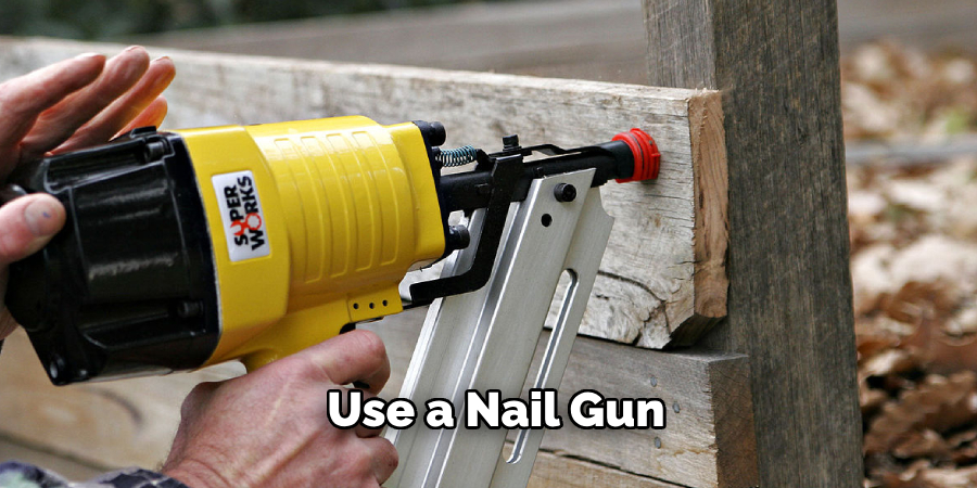 Use a Nail Gun 