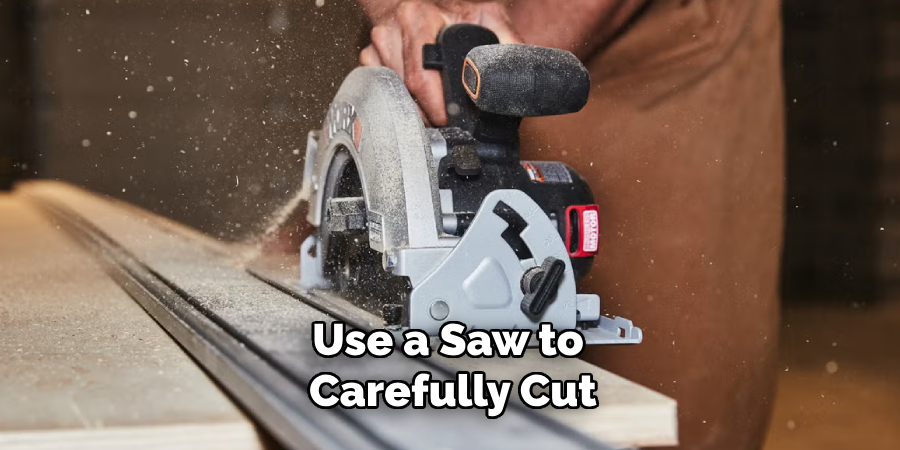 Use a Saw to Carefully Cut