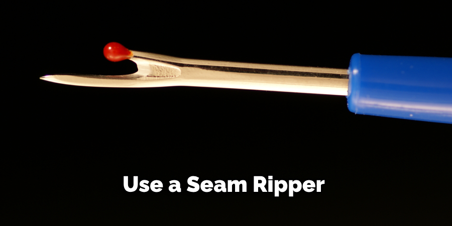 Use a Seam Ripper 