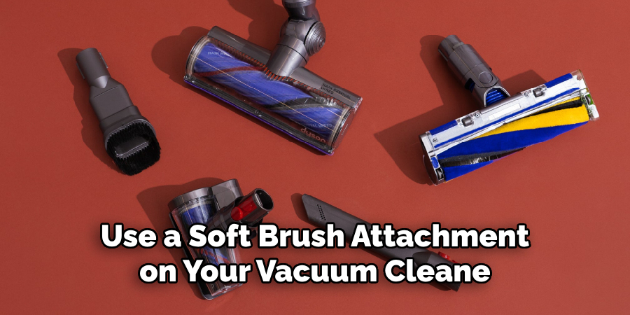 Use a Soft Brush Attachment on Your Vacuum Cleane