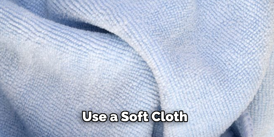 Use a Soft Cloth 