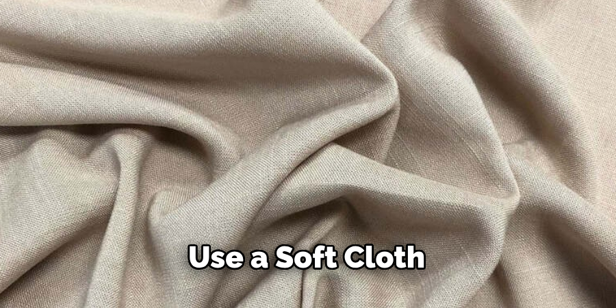 Use a Soft Cloth 