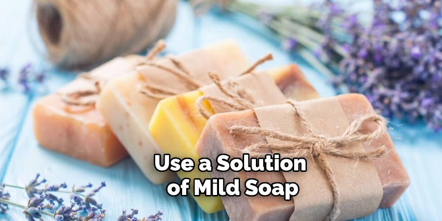 Use a Solution of Mild Soap