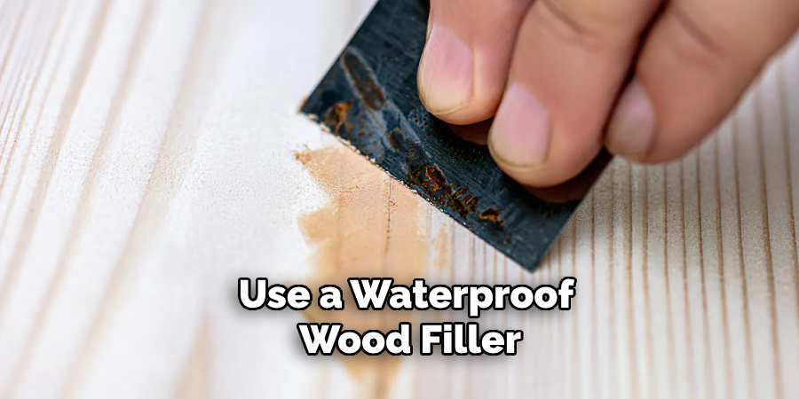 Use a Waterproof Wood Filler