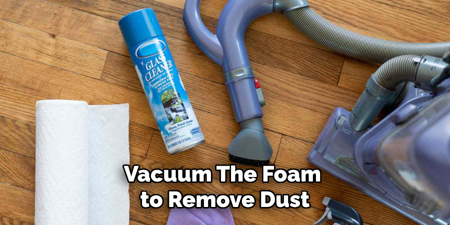 Vacuum the Foam to Remove Dust