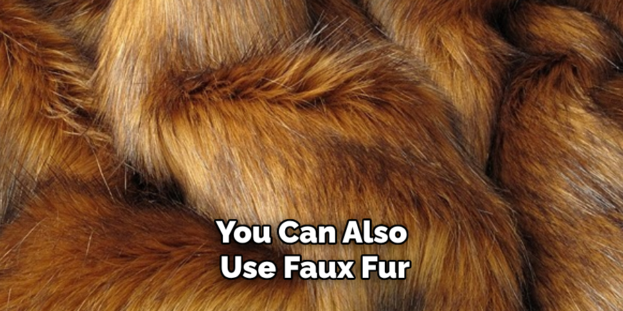 You Can Also Use Faux Fur