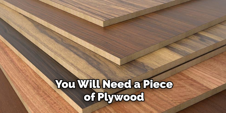 You Will Need a Piece of Plywood 