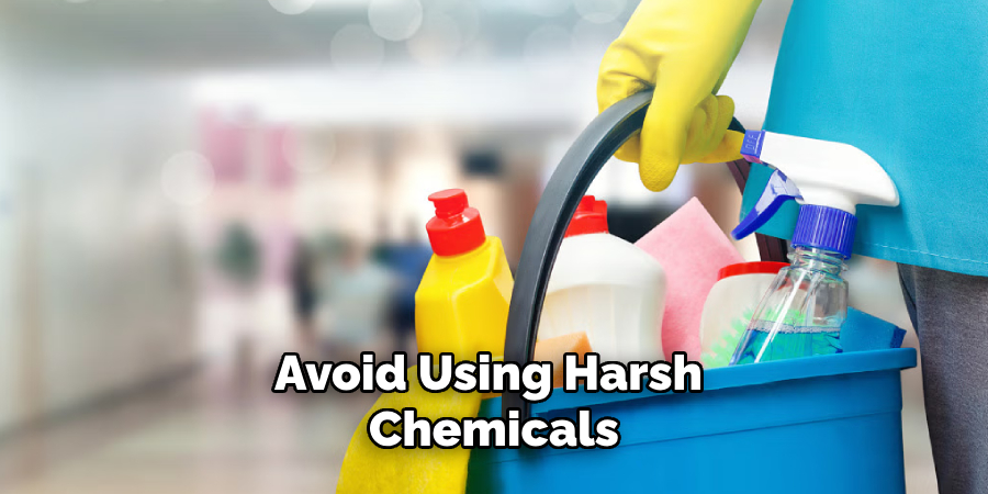 Avoid Using Harsh Chemicals