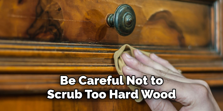 Be Careful Not to
Scrub Too Hard Wood