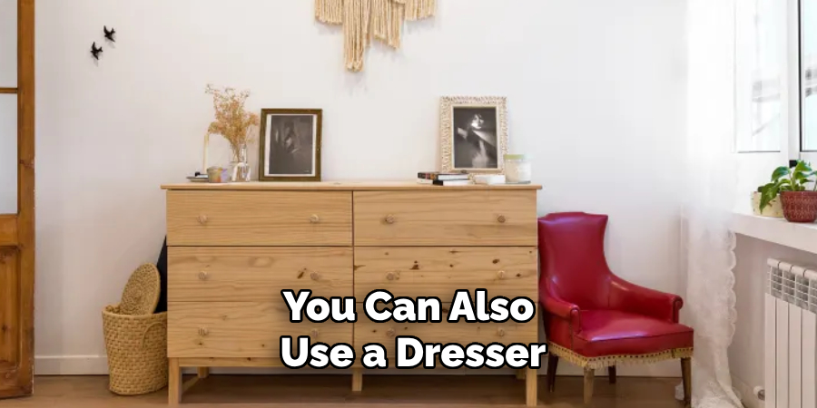 You Can Also Use a Dresser