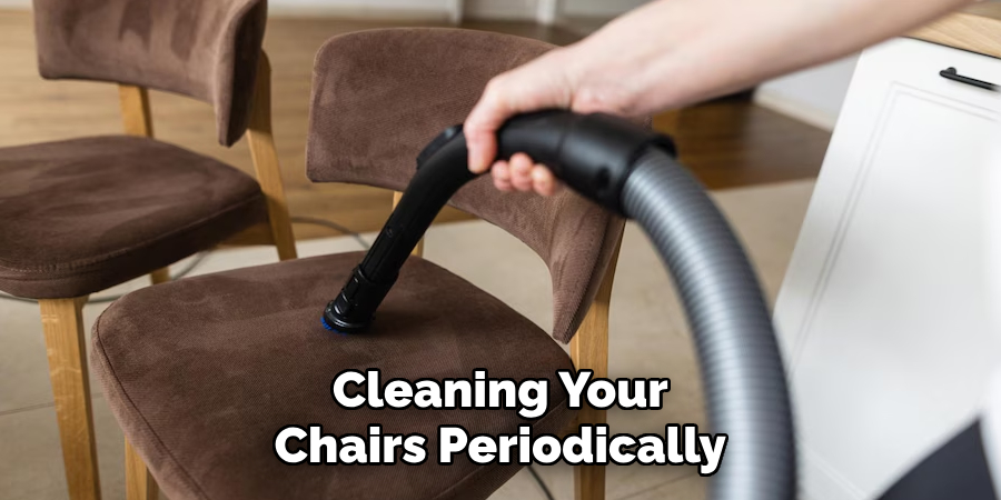 Cleaning Your
Chairs Periodically