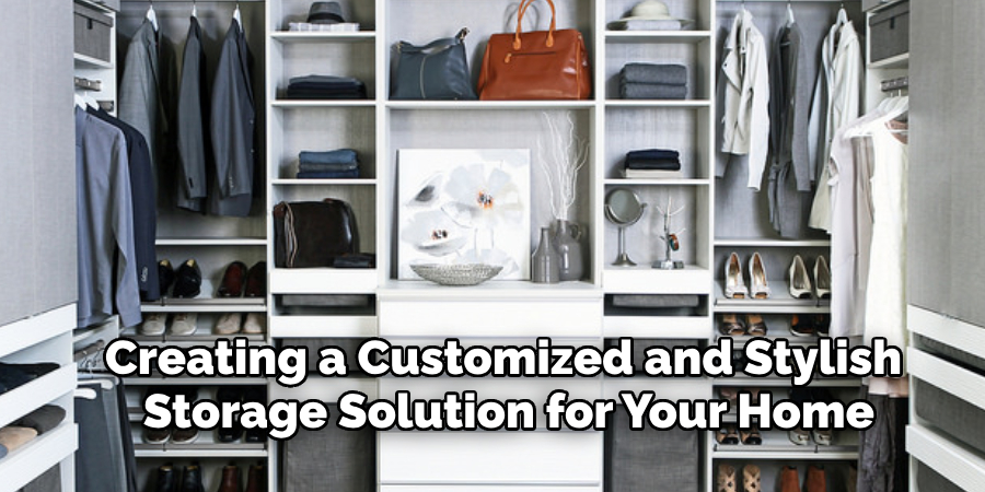 Creating a Customized and Stylish 
Storage Solution for Your Home