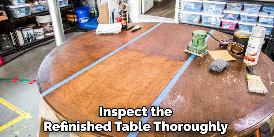 Inspect the Refinished Table Thoroughly 