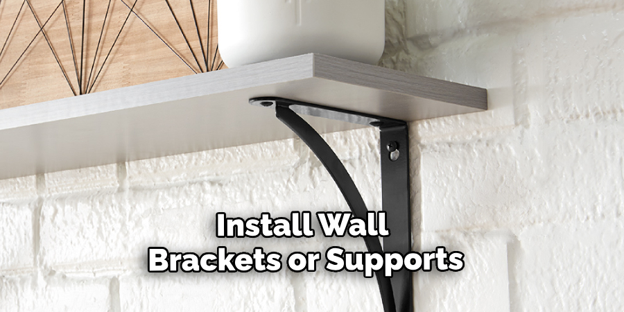 Install Wall 
Brackets or Supports