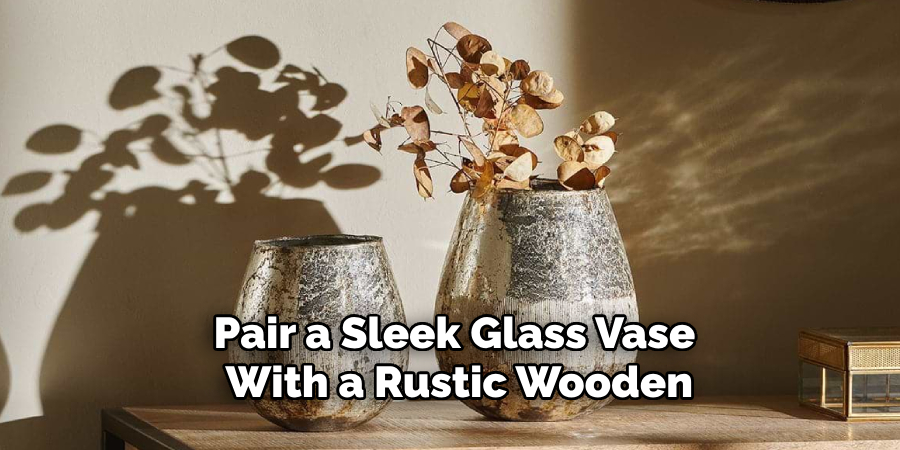 Pair a Sleek Glass Vase 
With a Rustic Wooden