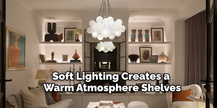 Soft Lighting Creates a 
Warm Atmosphere Shelves