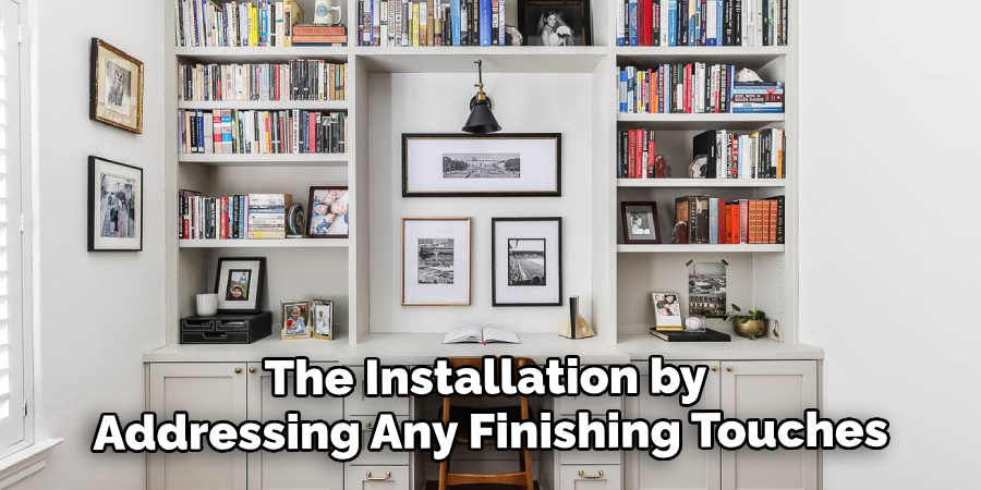 The Installation by 
Addressing Any Finishing Touches