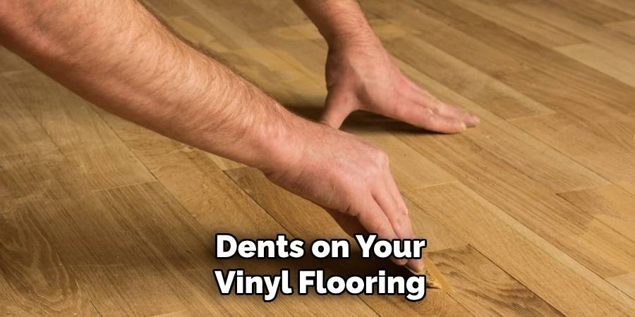 Dents on Your
Vinyl Flooring